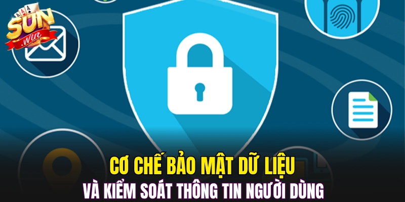  Cơ chế bảo mật dữ liệu và kiểm soát thông tin người dùng 