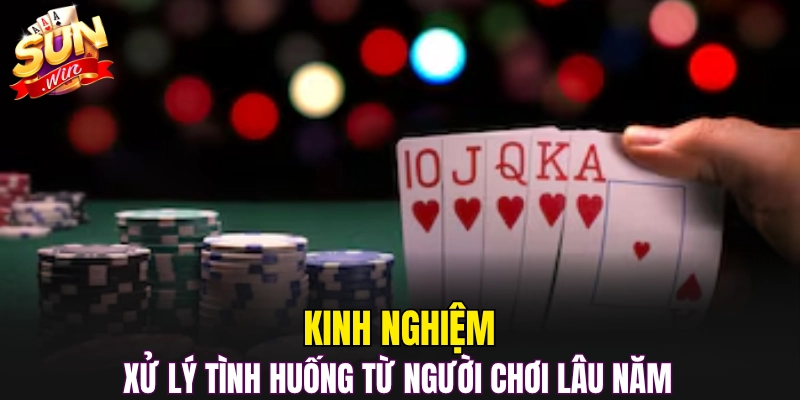 Kinh nghiệm xử lý tình huống từ người chơi lâu năm
