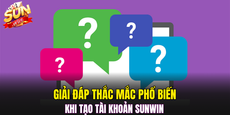 Giải đáp thắc mắc phổ biến khi tạo tài khoản Sunwin